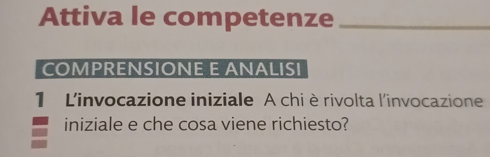 Attiva le competenze_ 
COMPRENSIONE E ANALISI 
1 L'invocazione iniziale A chi è rivolta l'invocazione 
iniziale e che cosa viene richiesto?