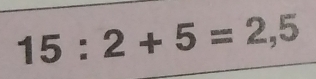 15:2+5=2,5