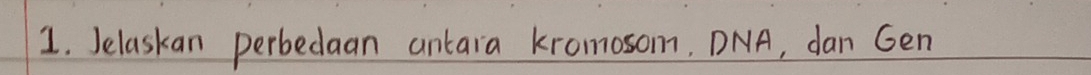 Jelaskan perbedaan ankara kromosom, DNA, dan Gen