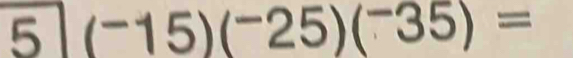 5 (^-15)(^-25)(^-35)=