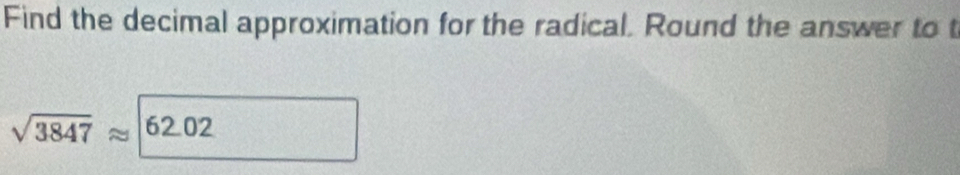 Find the decimal approximation for the radical. Round the answer to t
sqrt(3847) 6202