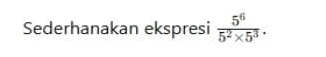 Sederhanakan ekspresi  5^6/5^2* 5^3 .