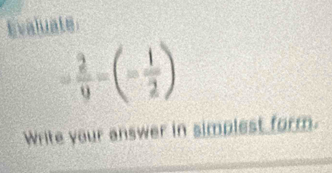 - 2/9 =(- 1/2 )
Write your answer in simplest form.