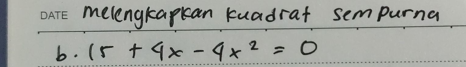 melengkapkan kuadrat sempurna 
b. 15+4x-4x^2=0