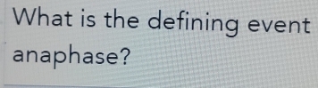 What is the defining event 
anaphase?