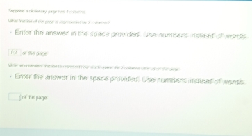 Supeene a dicionary page has i cofomes 
What fraction of the page a repeocented by 2 comern? 
. Enter the answer in the space provided. Use numbers insteed of words 
12 of she page 
Wiite an equivalent fraction to represend now nuch spate the 2 collumns salor as on thee sege 
Enter the answer in the space provided. Use numbers instead of words 
of the page