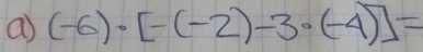 a (-6)· [-(-2)-3· (-4)]=