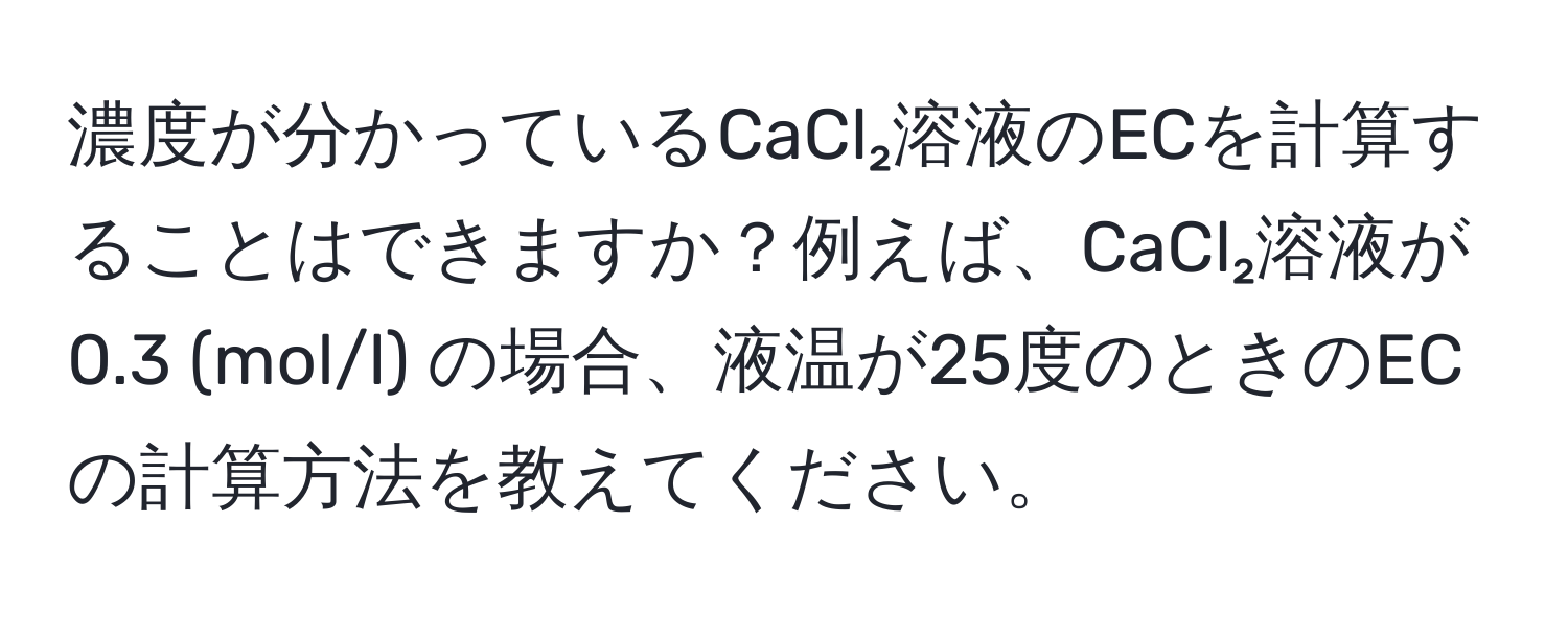 濃度が分かっているCaCl₂溶液のECを計算することはできますか？例えば、CaCl₂溶液が0.3 (mol/l) の場合、液温が25度のときのECの計算方法を教えてください。