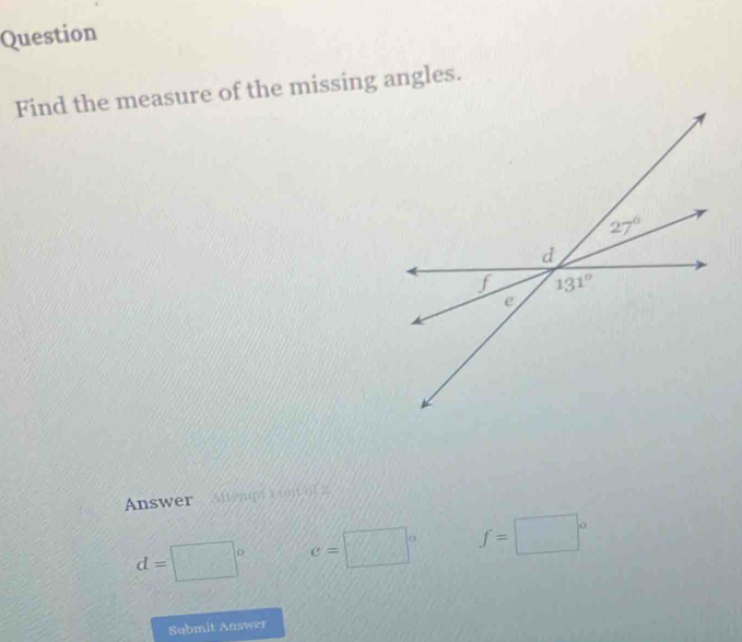 Question
Find the measure of the missing angles.
Answer Altempt C unt o  2
d= □° e=□° f=□°
Submit Answer