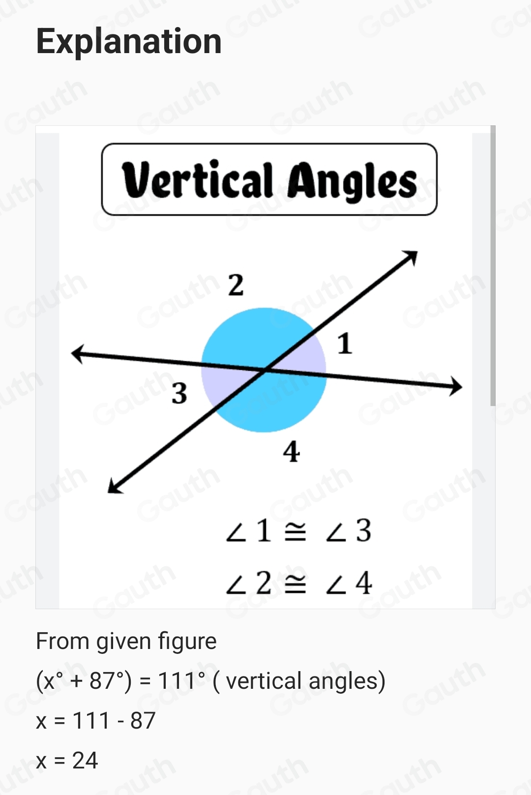 Explanation 
Vertical Angles
∠ 1≌ ∠ 3
∠ 2≌ ∠ 4
From given figure
(x°+87°)=111° ( vertical angles)
x=111-87
x=24