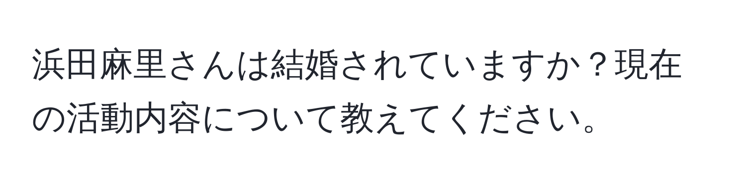 浜田麻里さんは結婚されていますか？現在の活動内容について教えてください。