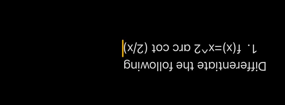 Differentiate the following 
1. f(x)=x^(wedge)2 arc I cot (2/x)