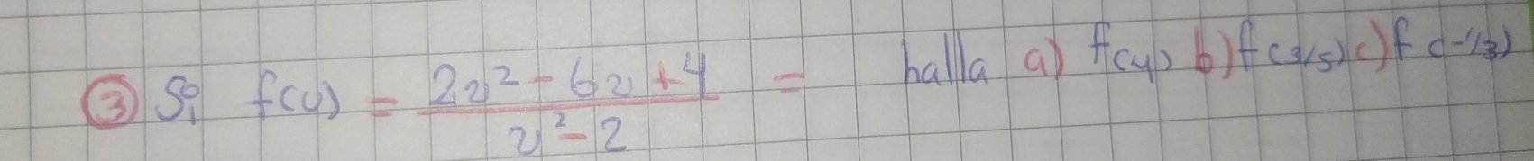 ③ S f(u)= (2u^2-6u+4)/u^2-2 = halla a) f(4)b)f(3/5)c)f(-1/3)