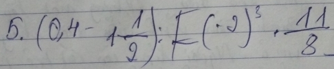 (0,4-1 1/2 ):(-2)^3·  11/8 