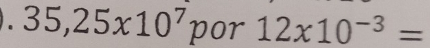 35,25x10^7 por 12* 10^(-3)=