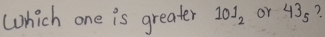 Which one is greater 10J_2 or 43_5 ?