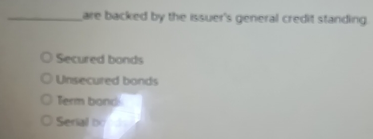 Solved: are backed by the issuer's general credit standing. Secured ...