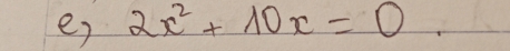 e, 2x^2+10x=0