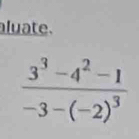 aluate.
frac 3^3-4^2-1-3-(-2)^3