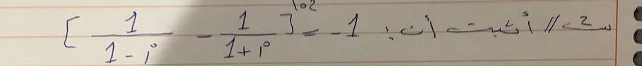 [ 1/1-i - 1/1+i ]^102=-1:C] --il12.