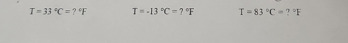 T=33°C=?^circ F T=-13°C=?^circ F T=83°C= ?^circ F