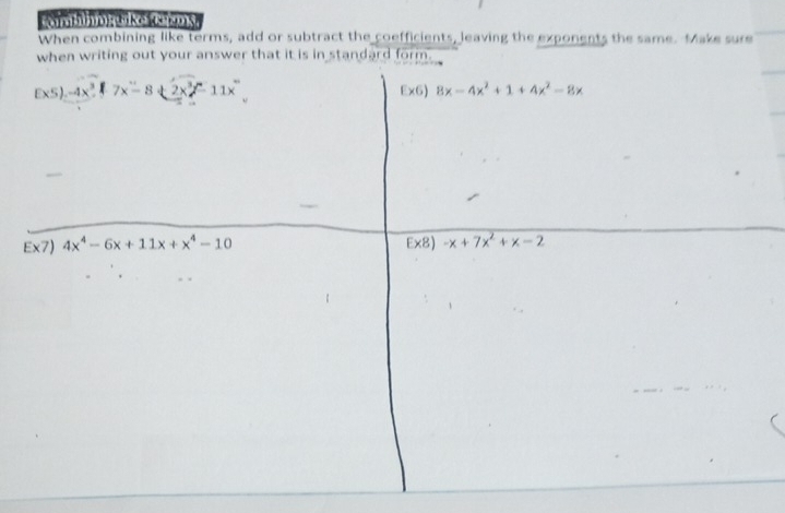 (omHUD:KenOS
When combining like terms, add or subtract the coefficients, leaving the exponents the same. Make sure
when writing out your answer that it is in standard form.