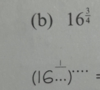 16^(frac 3)4
(16^(frac 1)...)^...=