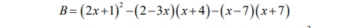 B=(2x+1)^2-(2-3x)(x+4)-(x-7)(x+7)