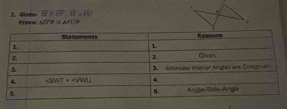 Given: overline STparallel overline UV.overline ST≌ overline VU
Prove: △ STW≌ △ VUW≌