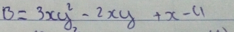 B=3xy^2-2xy+x-4