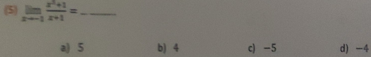 (5) limlimits _xto -1 (x^2+1)/x+1 = _
a) 5 b) 4 c) -5 d) -4