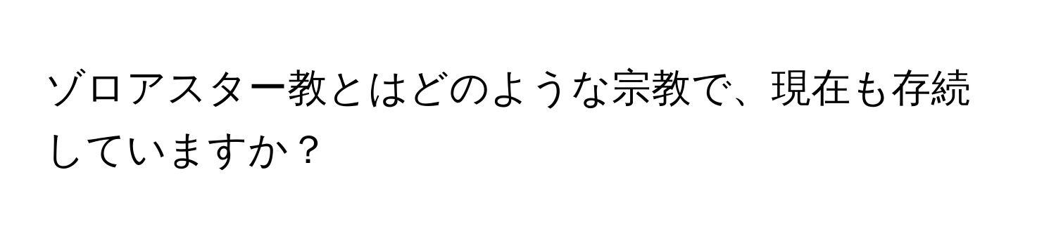 ゾロアスター教とはどのような宗教で、現在も存続していますか？