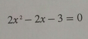 2x^2-2x-3=0