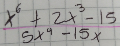 beginarrayr x^6+2x^3-15 5x^4-15xendarray