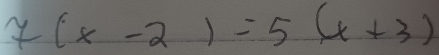 7(x-2)=5(x+3)