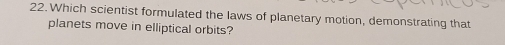 Which scientist formulated the laws of planetary motion, demonstrating that 
planets move in elliptical orbits?