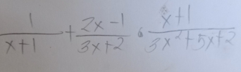  1/x+1 + (2x-1)/3x+2 ·  (x+1)/3x^2+5x+2 