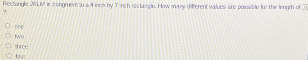 Rectangle JKLM is congruent to a 4 inch by 7 inch rectangle. How many different values are possible for the length of overline JA
?
one
two
three
four