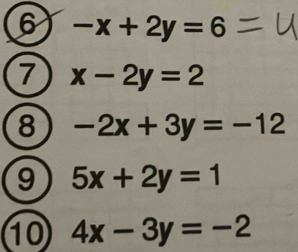 6 -x+2y=6
7 x-2y=2
8 -2x+3y=-12
9 5x+2y=1
⑩ 4x-3y=-2