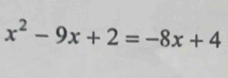 x^2-9x+2=-8x+4