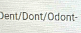 Dent/Dont/Odont-