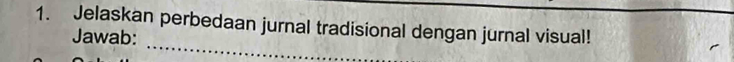 Jelaskan perbedaan jurnal tradisional dengan jurnal visual! 
_ 
Jawab: