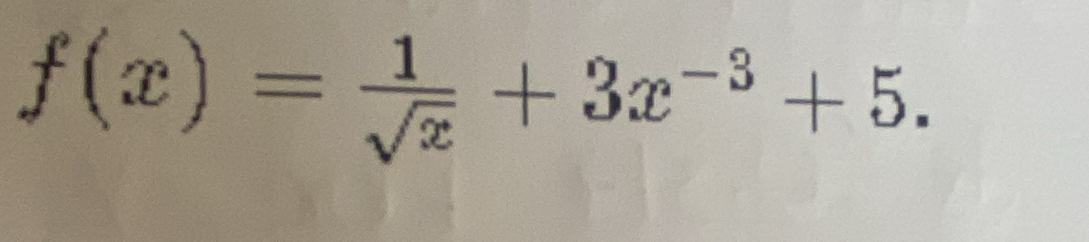 f(x)= 1/sqrt(x) +3x^(-3)+5.