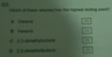 Solved: Which of these alkanes has the highest boiling point? A Decane ...