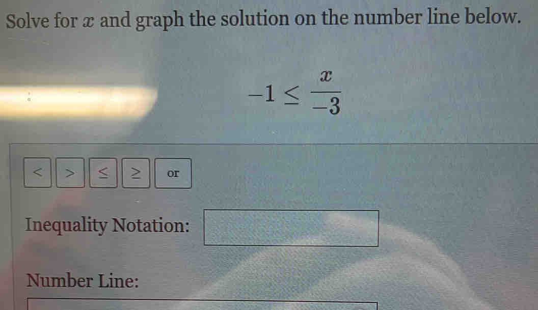 Solve for x and graph the solution on the number line below.
-1≤  x/-3  < > < > or 
Inequality Notation:  c^2/a^2 - c^2/c^2-a^2 =□° frac □  
Number Line: