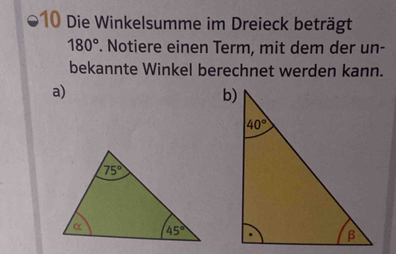 Die Winkelsumme im Dreieck beträgt
180°. Notiere einen Term, mit dem der un-
bekannte Winkel berechnet werden kann.
a)