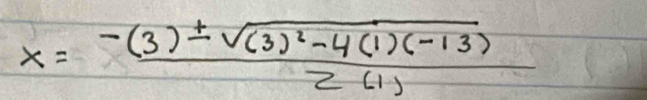 x=frac -(3)± sqrt((3)^2)-4(1)(-13)2(1)