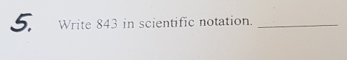 Write 843 in scientific notation._