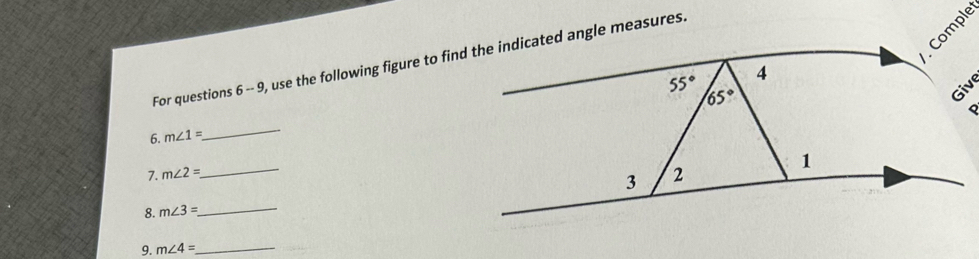 Comple
For questions 6 -- 9, use the following figure to find the indicated angle measures.
6. m∠ 1= _
7. m∠ 2=
_
8. m∠ 3= _
9. m∠ 4= _