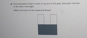 This compound shape is made using one of the grey rectangles and two 
of the white rectangles. 
What is the area of the compound shope?